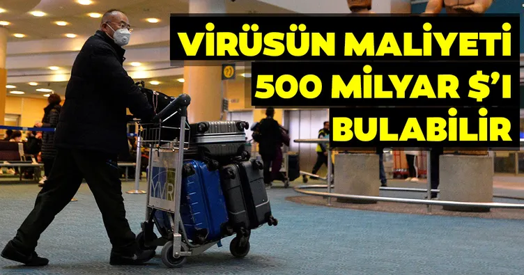 Virüsün maliyeti 500 milyar $’ı bulabilir