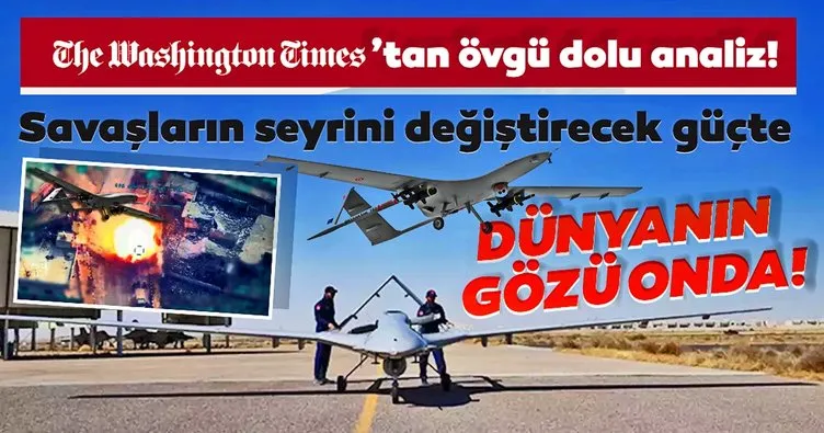 SON DAKİKA! Washington Times’tan övgü dolu analiz! Türk SİHA’ları çığır açıyor…