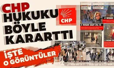 İşte CHP’nin hukuka müdahale görüntüleri