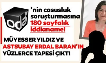 ODA TV’nin casusluk soruşturmasına 180 sayfalık iddianame!  Müyesser Yıldız ve astsubay Erdal Baran’ın yüzlerce tapesi çıktı