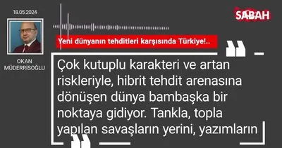 Okan Müderrisoğlu | Yeni dünyanın tehditleri karşısında Türkiye!..