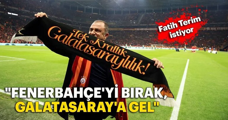 Fenerbahçe’yi bırak, Galatasaray’a gel