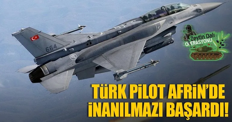 Türk pilot Afrin’de inanılmazı başardı!