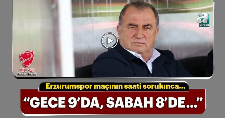 Fatih Terim: Erzurumspor maçının saati...