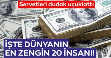 Servetleri dudak uçuklattı! İşte dünyanın en zengin 20 insanı