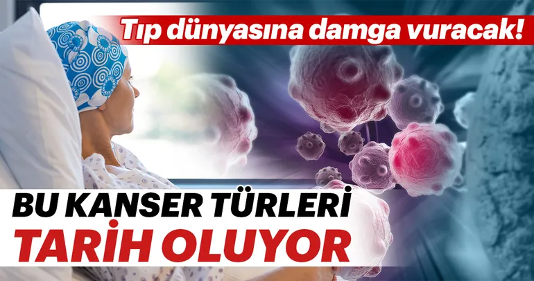 Bu kanser türleri tarih oluyor