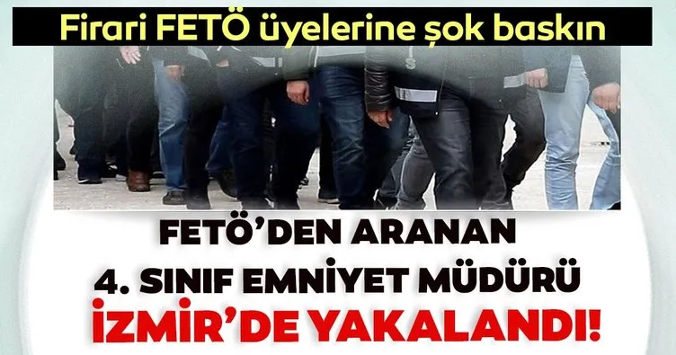 Firari FETÖ üyelerine şok baskın FETÖ’den aranan 4. Sınıf Emniyet Müdürü İzmir’de yakalandı