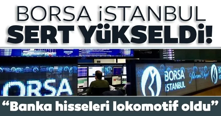 Banka hisseleri lokomotif oldu: Borsa İstanbul sert yükseldi!