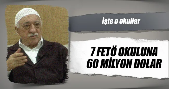 7 FETÖ okuluna 60 milyon dolar