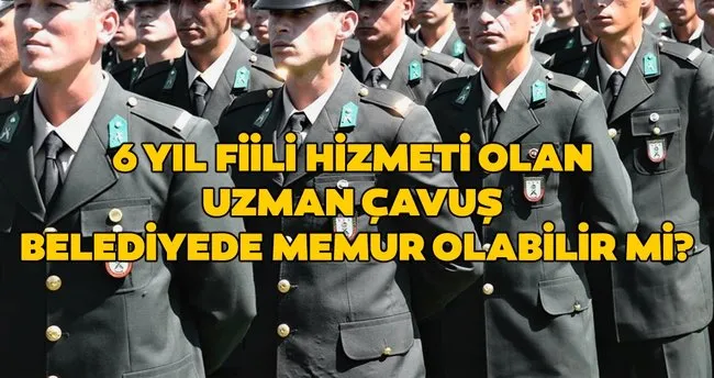sabah memurlar 6 yil fiili hizmeti olan uzman cavus belediyede memur olabilir mi haberler haberleri