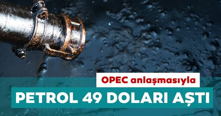OPEC anlaşmasıyla petrol 49 doları aştı