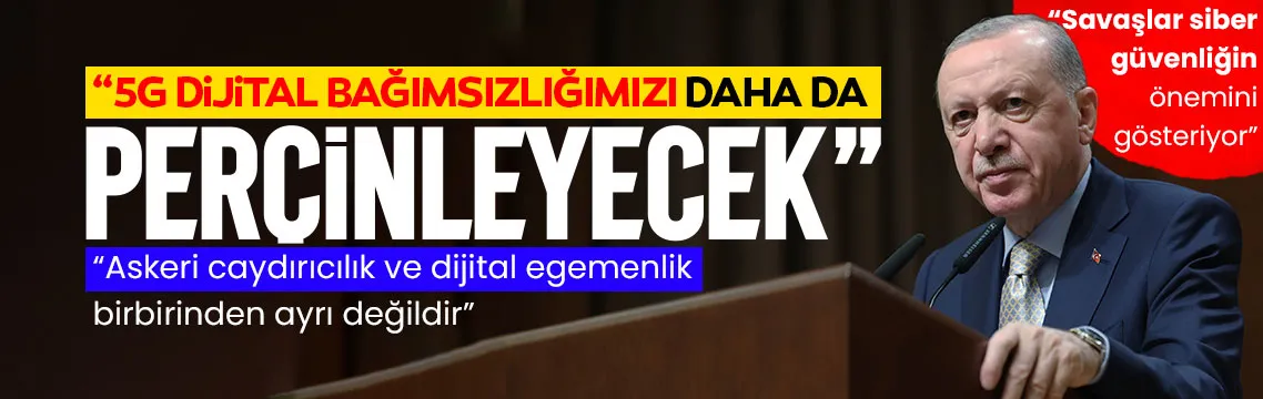 Başkan Erdoğan: 5G teknolojisi dijital bağımsızlığımızı daha da perçinleyecek