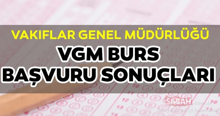 VGM burs başvuru sonuçları ne zaman açıklanacak? Vakıflar Genel Müdürlüğü burs başvuruları nasıl yapılır? VGM burs sonuçları sorgulama ekranı!