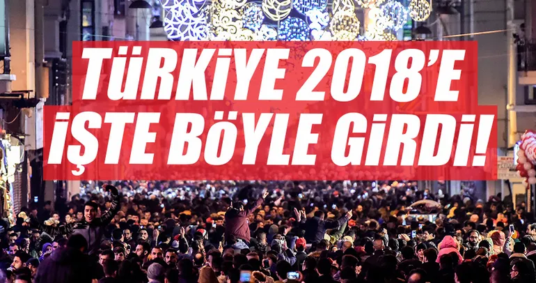 Türkiye 2018’e işte böyle girdi!