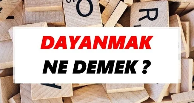 Dayanmak Ne Demek? TDK’ya Göre Dayanmak Sözlük Anlamı Nedir?
