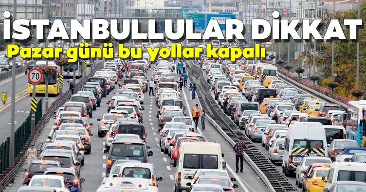 İstanbul’da Pazar günü bu yollar kapalı olacak