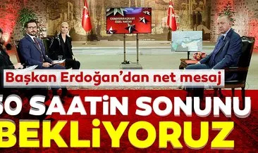 Son Dakika: Başkan Erdoğan’dan net mesaj: 150 saatin sonunu bekliyoruz