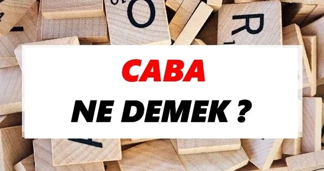 Caba Ne Demek? TDK’ya Göre Caba Sözlük Anlamı Nedir?