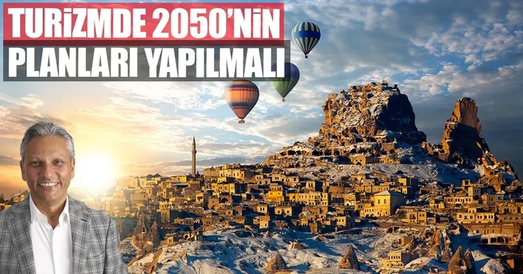 Turizmde 2050’nin planları yapılmalı