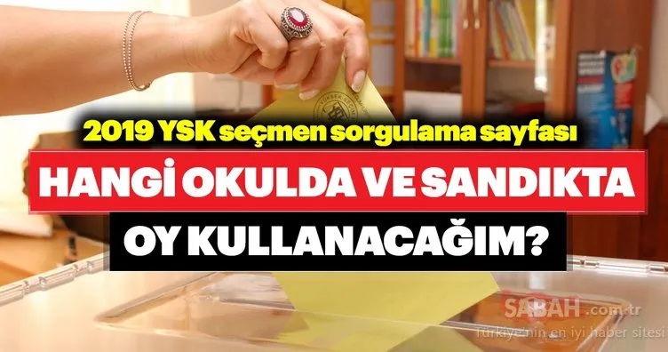 2019 Nerede oy kullanacağım? YSK seçmen sorgulama sayfası hangi sandıkta oy kullanacağınızı hemen öğrenin!