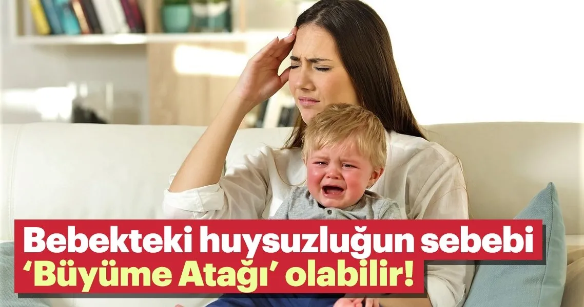 bebekteki huysuzlugun sebebi buyume atagi olabilir cocuk haberleri