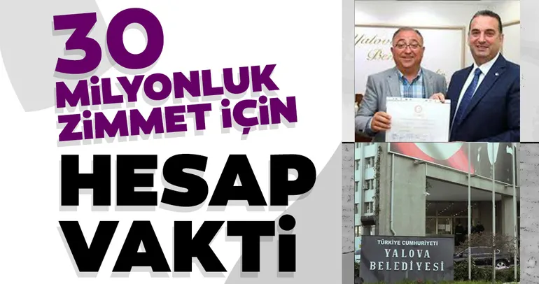 30 milyonluk zimmet için hesap vakti