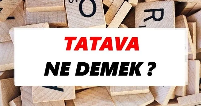 Tatava Ne Demek? TDK’ya Göre Tatava Sözlük Anlamı Nedir?