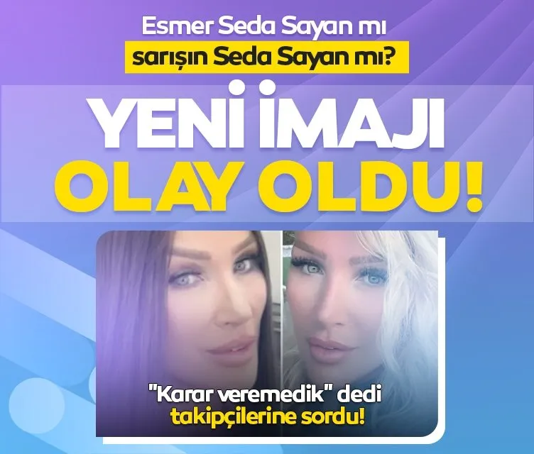 Esmer Seda Sayan mı sarışın Seda Sayan mı?