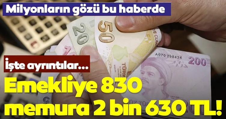 Emekliye 830, Memura 2 bin 630 TL! Emekliye ek ödeme geliyor!