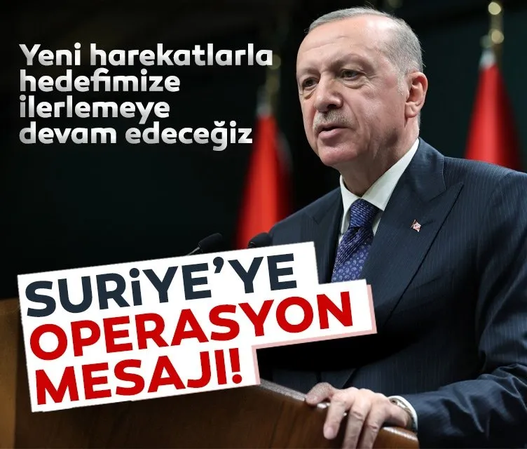Başkan Erdoğan’dan Suriye’ye operasyon mesajı: Yeni harekatlarla hedefimize ilerlemeye devam edeceğiz