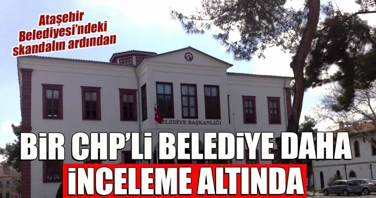 Bir CHP’li belediye daha incelenecek