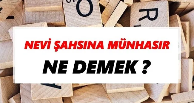 Nevi şahsına münhasır Ne Demek? TDK’ya Göre Nevi şahsına münhasır Sözlük Anlamı Nedir?