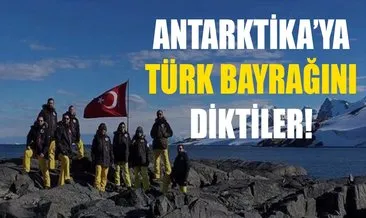 Türk bilim adamları Antarktika’ya Türk bayrağını dikti!
