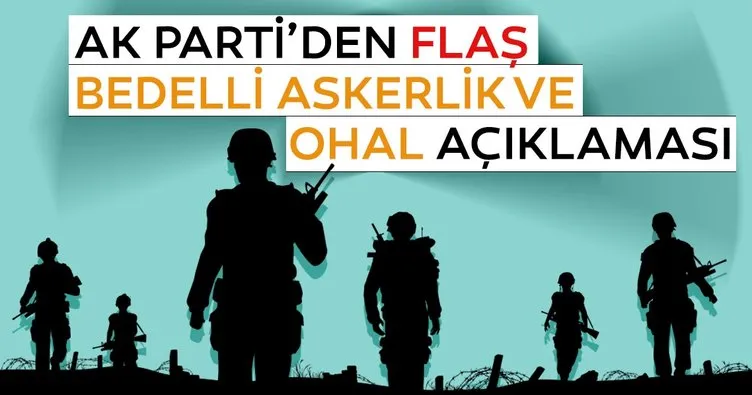 Son dakika haberi: AK Parti’den flaş bedelli askerlik ve OHAL açıklaması! OHAL ne zaman bitecek?