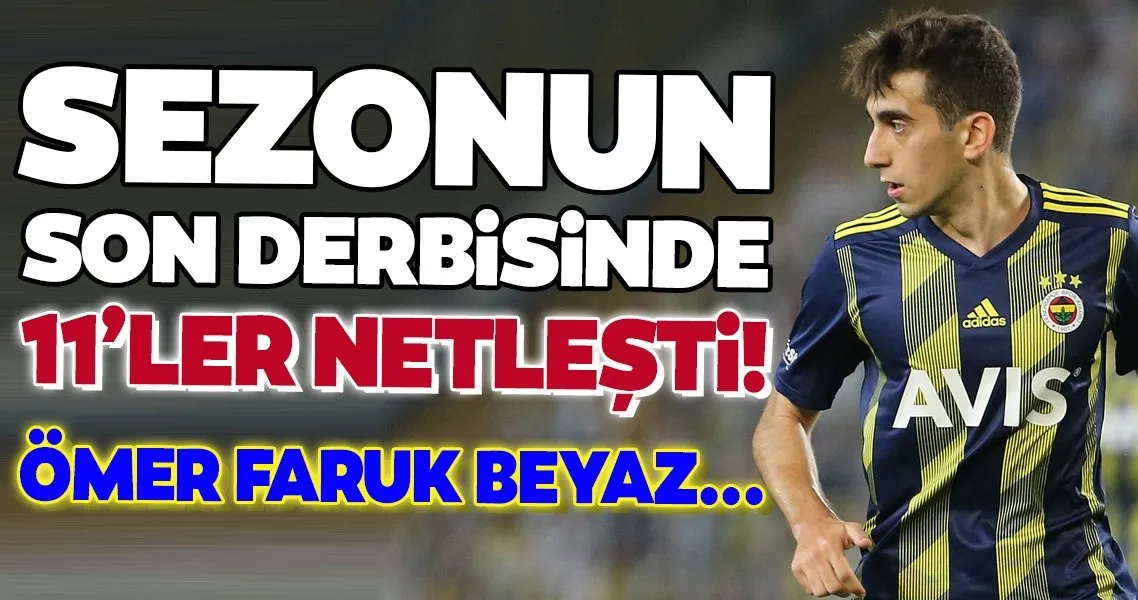 Beşiktaş - Fenerbahçe derbisinde 11'ler netleşti! Ömer Faruk Beyaz...
