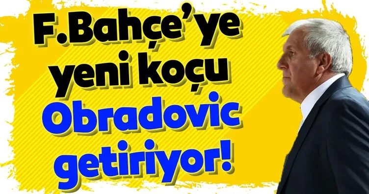 Fenerbahçe’ye yeni koçu Obradovic getiriyor!