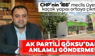 Kaçak yapısı ortaya çıkan CHP’li İBB meclis üyesine AK Partili Göksu’dan anlamlı gönderme