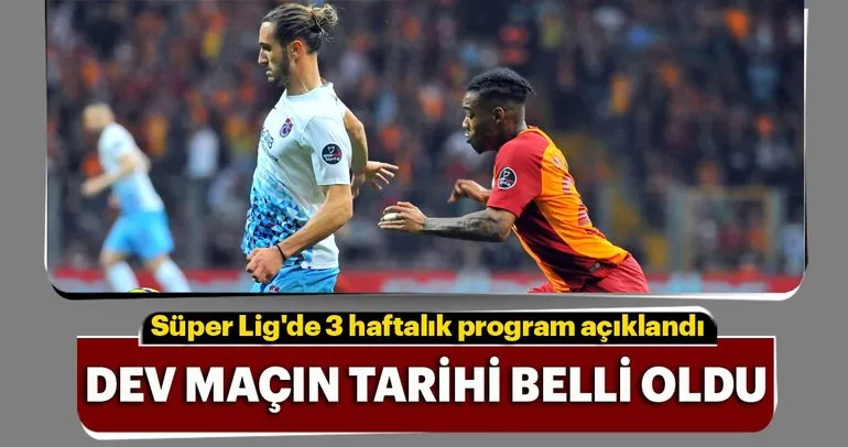 Süper Lig’de 3 haftalık program belli oldu! Trabzonspor - Galatasaray maçı...