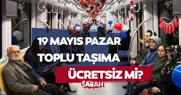19 Mayıs toplu taşıma ulaşım ücretsiz mi? 19 Mayıs Pazar İETT otobüs, metrobüs, metro, Marmaray, tramvay, vapur bedava mı?