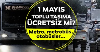 1 Mayıs toplu taşıma ücretsiz mi? 1 Mayıs Emek ve Dayanışma Günü metro, metrobüs, otobüs ücret tarifesi