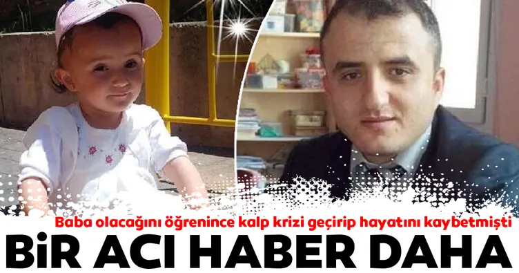 Baba olduğunu öğrenince kalp krizi geçirip hayatını kaybetmişti... Bir acı haber daha