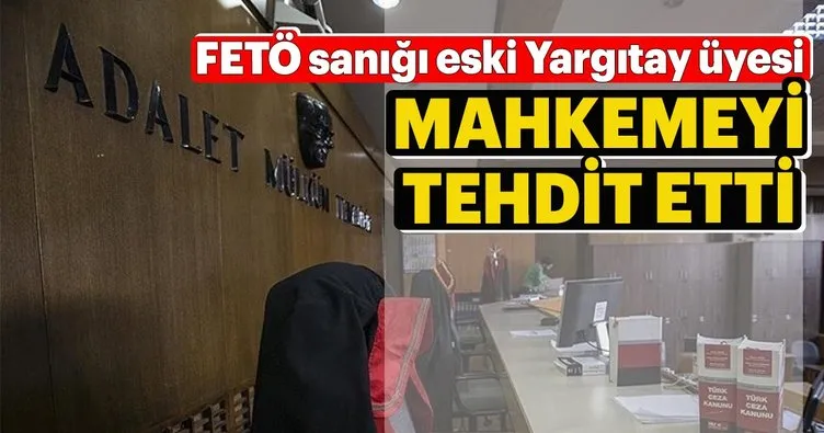 FETÖ sanığı mahkemeyi tehdit etti