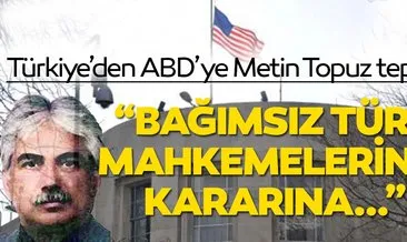 Türkiye’den ABD’ye Metin Topuz tepkisi