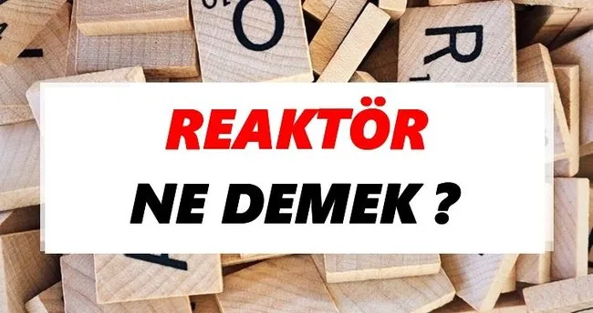 Reaktör Ne Demek? TDK’ya Göre Reaktör Sözlük Anlamı Nedir?