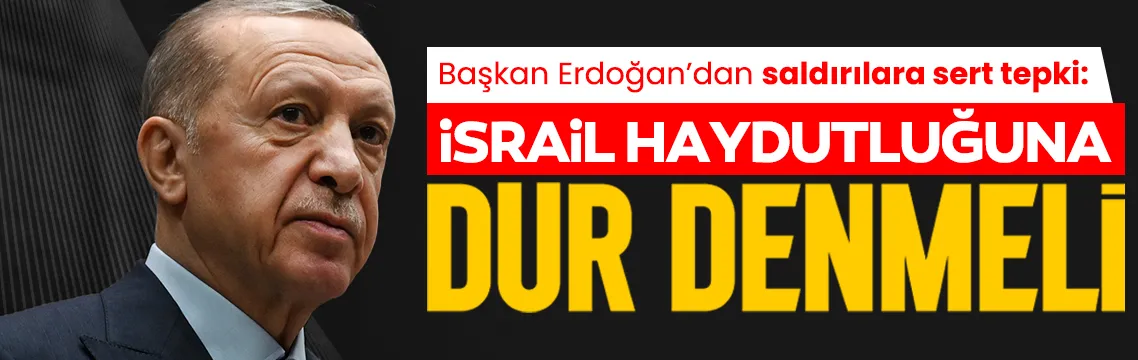 Başkan Erdoğan’dan İsrail’e tepki: Uluslararası toplum İsrail haydutluğuna artık bir dur demelidir