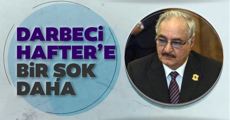 Libya’da darbeci Hafter’e bir şok daha