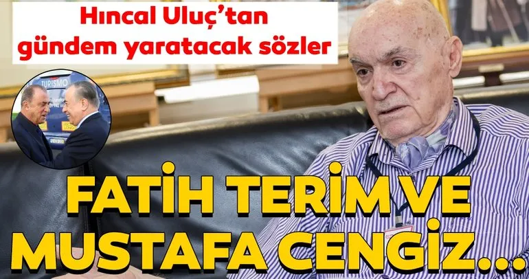 Hıncal Uluç’tan flaş Galatasaray yorumu! Fatih Terim ve Mustafa Cengiz...