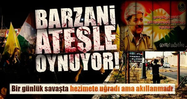 Son dakika haberi: Barzani ateşle oynuyor