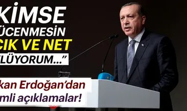 Başkan Erdoğan: Kimse gücenmesin açık ve net söylüyorum...