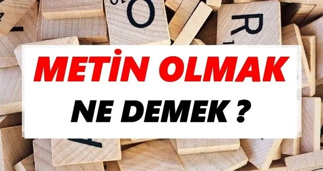 Metin olmak Ne Demek? TDK’ya Göre Metin olmak Sözlük Anlamı Nedir?